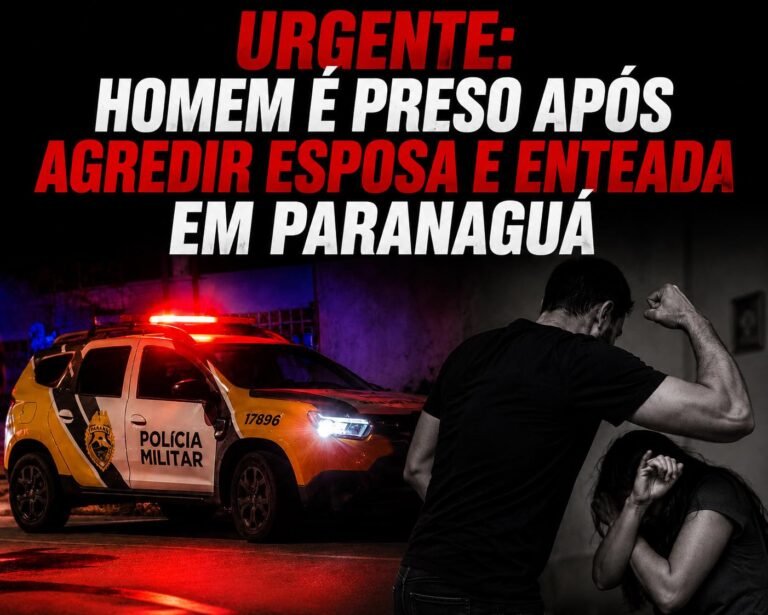 URGENTE: HOMEM É PRESO APÓS AGREDIR ESPOSA E ENTEADA EM PARANAGUÁ